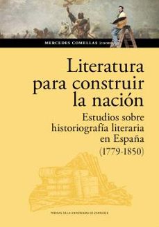 literatura para construir la nacion. estudios sobre historiografi a literaria en españa (1779-1850)-mercedes comellas aguirrezabal-9788413406725