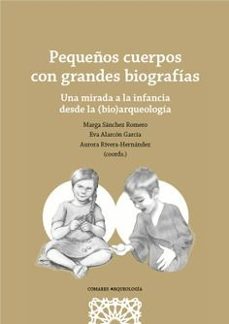 pequeños cuerpos con grandes biografías. una mirada a la infancia desde la (bio) arqueología-marga sanchez romero-9788413696225
