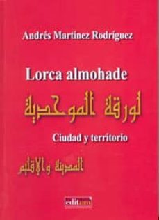 lorca almohade. ciudad y territorio-andres martinez rodriguez-9788415463825