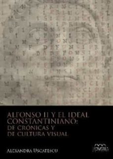 alfonso ii y el ideal constantiniano: de cronicas y de cultura visual-alexandra uscatescu barron-9788416242825