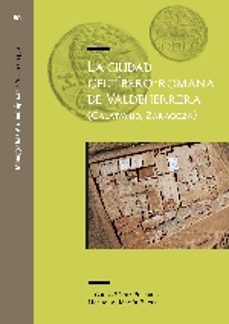 la ciudad celtibero-romana de valdeherrera (calatayud, zaragoza)-j. carlos saez preciado-9788416515325