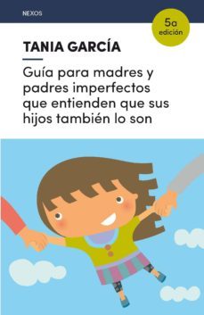 guía para madres y padres imperfectos que entienden que sus hijos tambien lo son-tania garcia caro sanchez-9788416918225