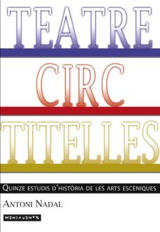 teatre, circ, titelles: quinze estudis d historia de les arts esceniques-antoni nadal i soler-9788417113025