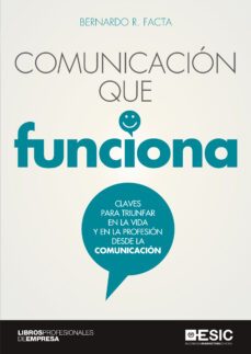 comunicacion que funciona: claves para triunfar en la vida y en la profesion desde la comunicacion-bernardo facta-9788417513825