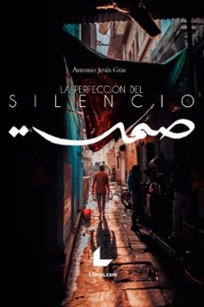 la perfeccion del silencio-antonio jesus gras mentado-9788417643225