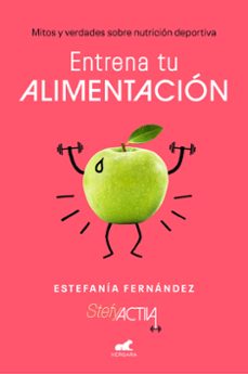 entrena tu alimentacion: mitos y verdades sobre nutricion deportiva-estefania fernandez-9788417664725