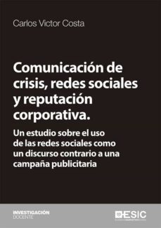 comunicacion de crisis, redes sociales y reputacion corporativa. un estudio sobre el uso de las redes sociales como un discurso contrario a una campaña publicitaria (ebook)-carlos victor costa-9788417914325