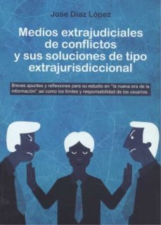 medios extrajudiciales de conflictos y sus soluciones de tipo extrajurisdiccional-jose diaz lopez-9788418290725