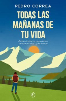 todas las mañanas de tu vida: carta a todos los que quieren cambiar su vida y el mundo-pedro correa-9788418538025