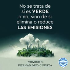 no se trata de si es verde o no, sino de si elimina o reduce las emisiones (audiolibro)-nemesio fernandez cuesta-9788423439225