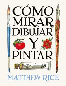 cómo mirar, dibujar y pintar-matthew rice-9788425236525