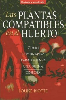 las plantas compatibles en el huerto: como combinarlas para obten er una buena cosecha-louise riotte-9788428215725