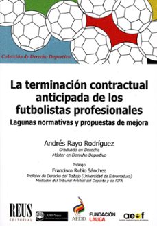 terminación contractual anticipada de los futbolistas profes lagunas normativas y propuestas de mejora-andres rayo rodriguez-9788429028225
