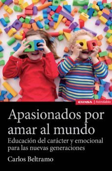 apasionados por amar al mundo: educacion del caracter y emocional para las nuevas generaciones-carlos beltramo-9788431332525