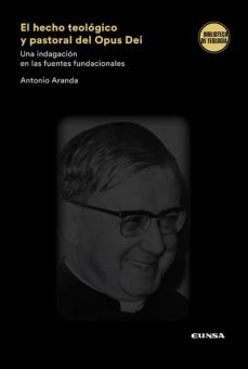el hecho teologico y pastoral del opus dei. una indagacion en las fuentes fundacioneales-antonio aranda lomeña-9788431334925