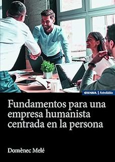 fundamentos para una empresa humanista centrada en la persona pensando en la compañia mercantil del futuro-domenec mele carne-9788431340025