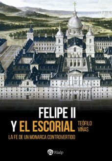 felipe ii y el escorial. la fe de un monarca controvertido-teofilo viñas roman-9788432164125