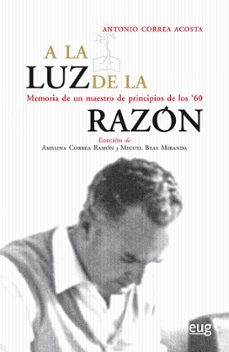 a la luz de la razon: memoria de un maestro de principios de los 60-antonio correa acosta-9788433857125