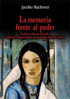 la memoria frente al poder: escritores cubanos del exilio, guille rmo cabrera infante, severo sarduy, reinaldo arenas-jacobo machover ajzenfich-9788437052625