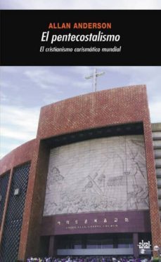 el pentecostalismo: el cristianismo carismatico mundial-allan anderson-9788446023425