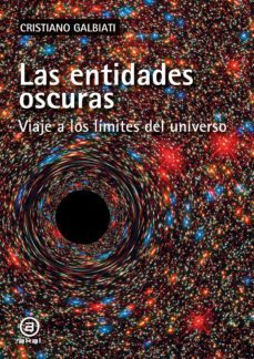 las entidades oscuras. viaje a los límites del universo-cristiano galbiati-9788446048725