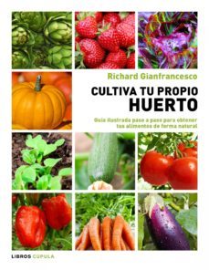 cultiva tu propio huerto: guia ilustrada paso a paso para obtener tus alimentos de forma natural-richard grianfrancesco-9788448069025