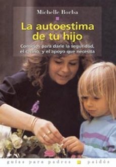 la autoestima de tu hijo: consejos para darle seguridad, el cariñ o, y el apoyo que necesita-michelle borba-9788449310225