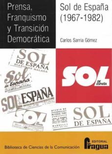 prensa, franquismo y transicion democratica: sol de españa (1967 - 1982)-carlos sarria gomez-9788470746925