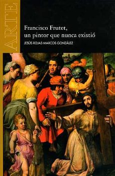 francisco frutet, un pintor que nunca existio-jesus rojas marcos gonzalez-9788477983125
