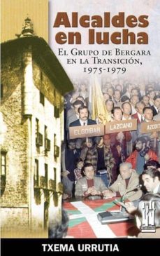 alcaldes en lucha: el grupo de bergara en la transicion (1975-197 9)-txema urrutia-9788481363425