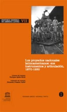 historia general de america latina vii: los proyectos nacionales latinoamericanos: instrumentos y articulacion 1870-1930-9788481647525