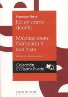 no se como decirlo / malditas sean coronada y sus hijas-francisco nieva-9788483748725