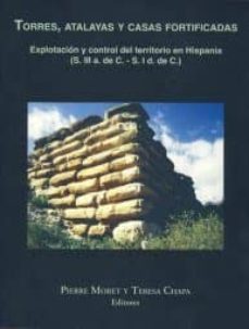 torres, atalayas y casas fortificadas: explotacion y control del territorio en hispania (s. iii a. de c.-s. i d. de c.)-pierre moret-teresa chapa-9788484392125