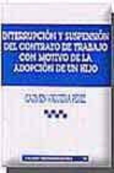 interrupcion y suspension del contrato de trabajo con motivo de l a adopcion de un hijo-9788484428725