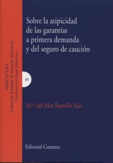 sobre la atipicidad de las garantias a primera demanda y del segu ro de caucion-maria del mar bustillo saiz-9788490451625