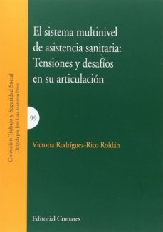 el sistema multinivel de asistencia sanitaria: tensiones y desafios en su articulacion-victoria rodriguez rico roldan-9788490454725
