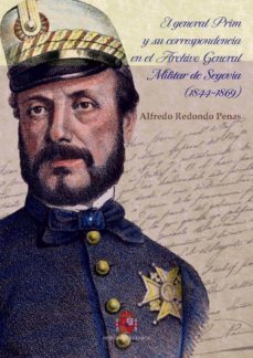 el general prim y su correspondencia en el archivo general militar de segovia (1844-1869)-alfredo redondo penas-9788490915325