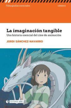 la imaginacion tangible. una historia esencial del cine de animac ion-jordi sanchez navarro-9788491807025