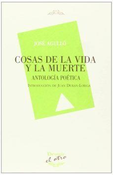 cosas de la vida y la muerte: antologia poetica-jose agullo-9788492877225