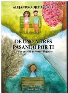 de uno a tres pasando por ti: lo que escribi mientras llegabas-alejandro ojeda perez-9788494656125