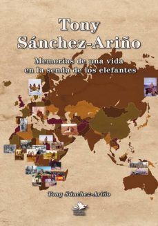 tony sanchez ariño: memorias de una vida en la senda de los elefantes-antonio sanchez ariño-9788494723025