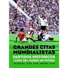 grandes citas mundialistas: partidos historicos de la copa del mundo de futbol-9788494785825