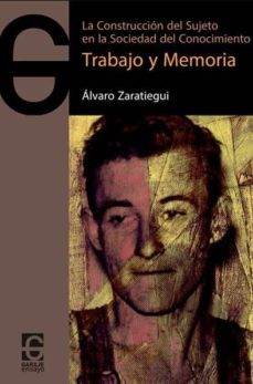 trabajo y memoria. la construccion del sujeto en la sociedad del conocimiento-alvaro zaratiegui-9788494926525