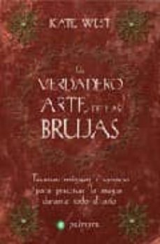 el verdadero arte de las brujas: tecnicas magicas y consejos para practicar la magia durante todo el año-kate west-9788496665125