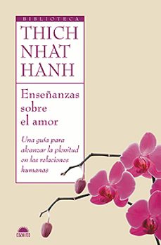 enseñanzas sobre el amor: una guia para alcanzar la plenitud en l as relaciones humanas-thich nhat hanh-9788497543125