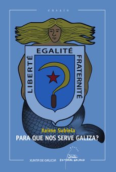 para que nos serve galiza? (premio ramon piñeiro ensaio 2012)-xaime subiela-9788498655025