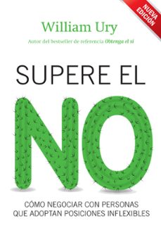 supere el no: como negociar con personas que adoptan posiciones i nflexibles (4ª ed.)-william ury-9788498751925