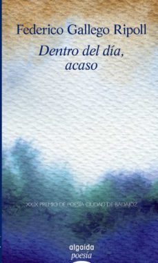 dentro del dia, acaso (premio poesia de badajoz 2010)-9788498776225