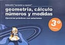 geometria, calculo, numeros y medidas (3º primaria): ejercicios p racticos con soluciones-9788498961225