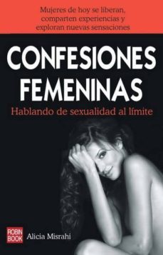 confesiones femeninas: hablando de sexualidad al limite: mujeres de hoy se liberan, comparten experiencias y exploran nuevas sensaciones-9788499170725